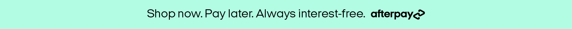 Shop now. Pay later. Always interest-free. Afterpay